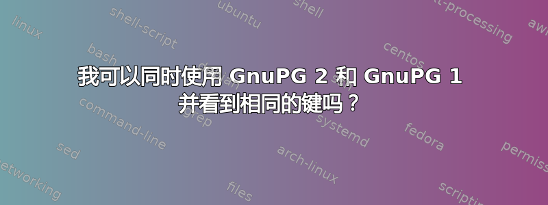 我可以同时使用 GnuPG 2 和 GnuPG 1 并看到相同的键吗？