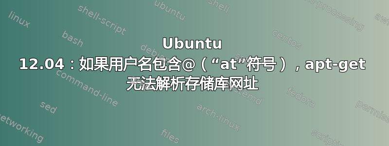 Ubuntu 12.04：如果用户名包含@（“at”符号），apt-get 无法解析存储库网址