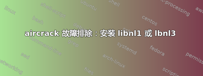 aircrack 故障排除：安装 libnl1 或 lbnl3