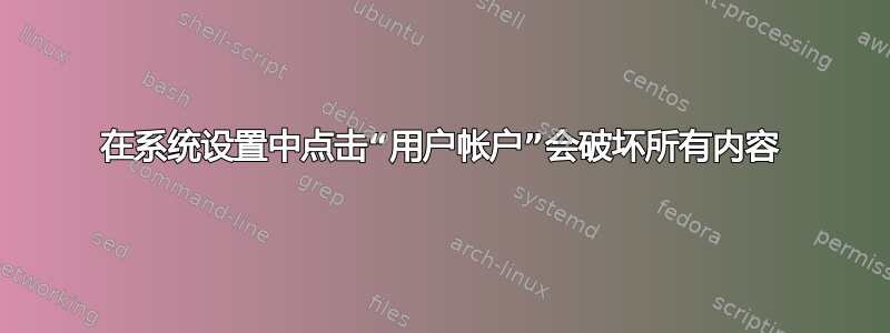 在系统设置中点击“用户帐户”会破坏所有内容