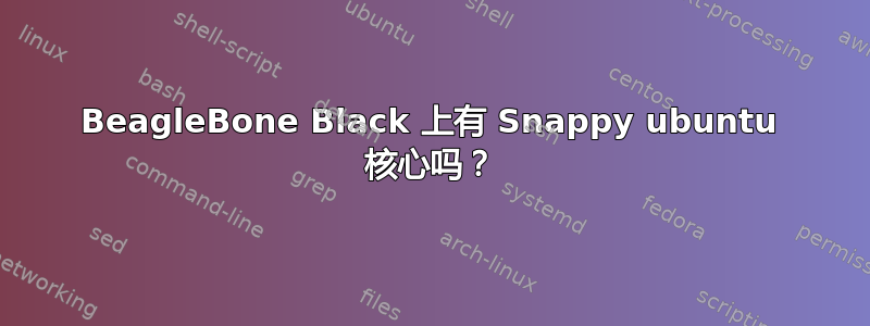 BeagleBone Black 上有 Snappy ubuntu 核心吗？