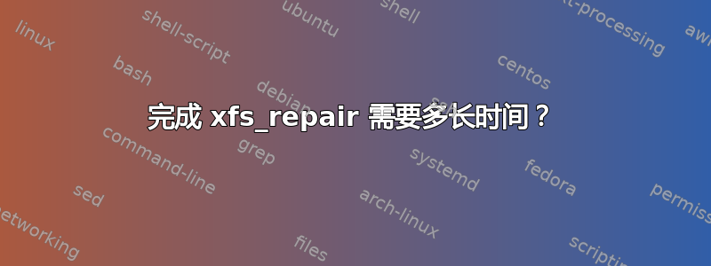 完成 xfs_repair 需要多长时间？