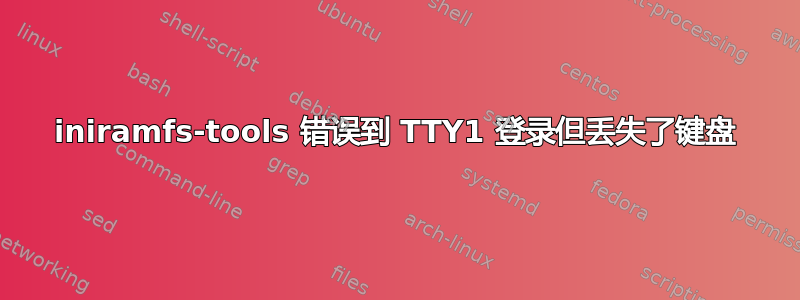 iniramfs-tools 错误到 TTY1 登录但丢失了键盘