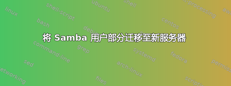 将 Samba 用户部分迁移至新服务器