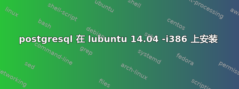 postgresql 在 lubuntu 14.04 -i386 上安装