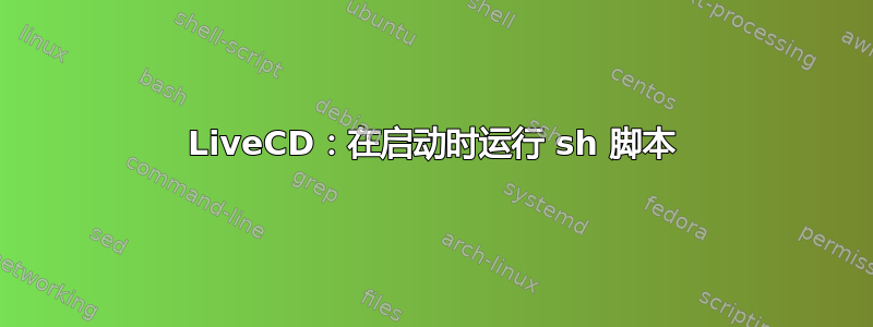 LiveCD：在启动时运行 sh 脚本