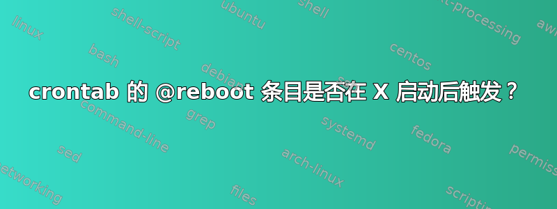 crontab 的 @reboot 条目是否在 X 启动后触发？