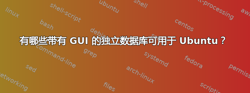 有哪些带有 GUI 的独立数据库可用于 Ubuntu？