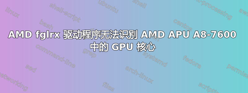 AMD fglrx 驱动程序无法识别 AMD APU A8-7600 中的 GPU 核心