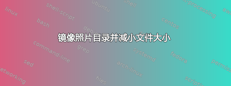 镜像照片目录并减小文件大小