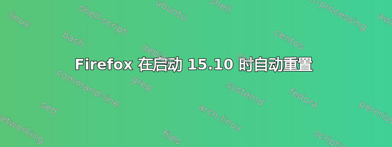 Firefox 在启动 15.10 时自动重置