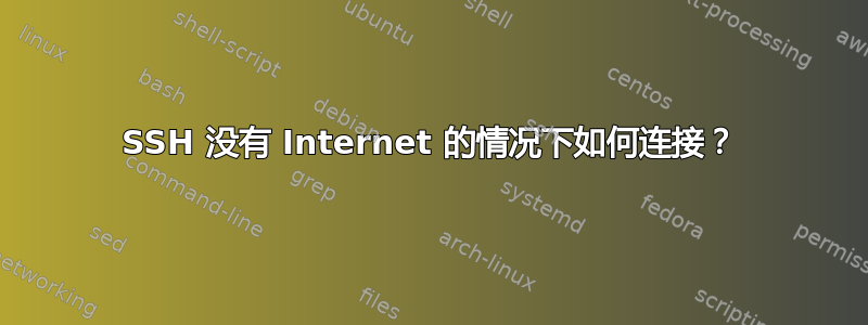 SSH 没有 Internet 的情况下如何连接？