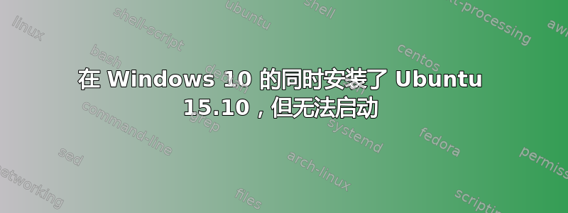 在 Windows 10 的同时安装了 Ubuntu 15.10，但无法启动