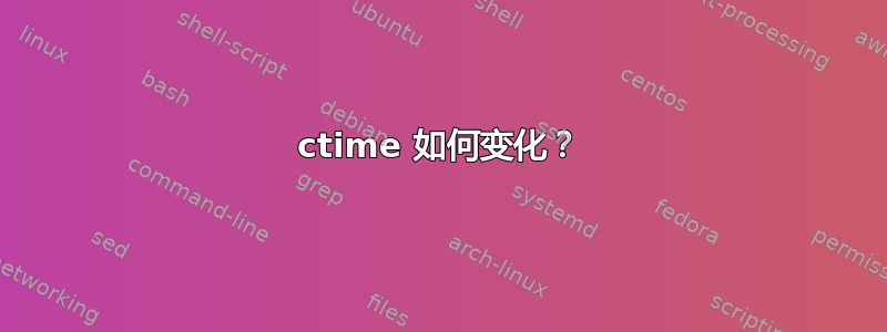 ctime 如何变化？