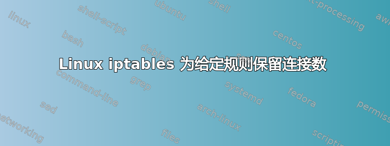 Linux iptables 为给定规则保留连接数