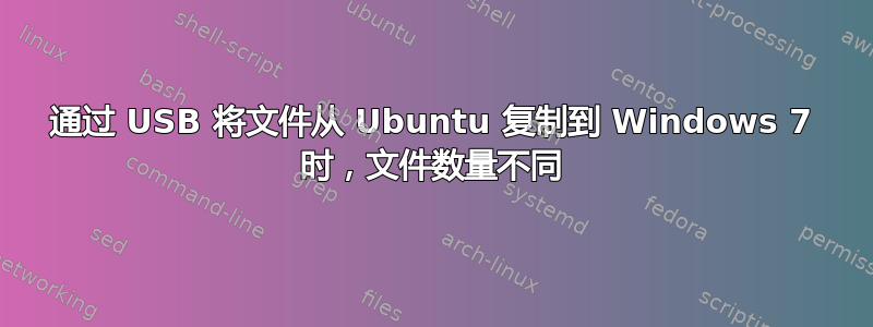 通过 USB 将文件从 Ubuntu 复制到 Windows 7 时，文件数量不同