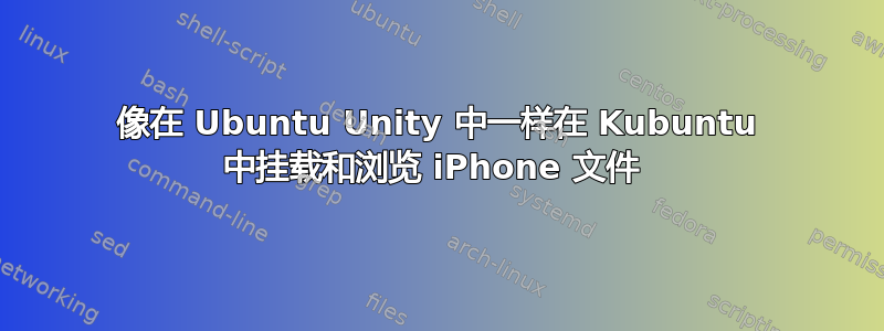 像在 Ubuntu Unity 中一样在 Kubuntu 中挂载和浏览 iPhone 文件 