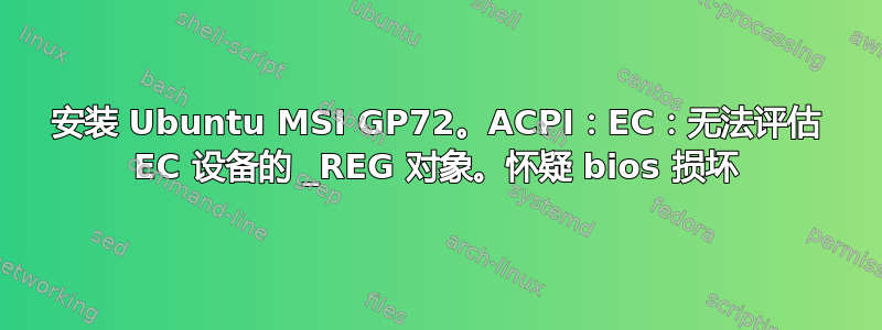 安装 Ubuntu MSI GP72。ACPI：EC：无法评估 EC 设备的 _REG 对象。怀疑 bios 损坏