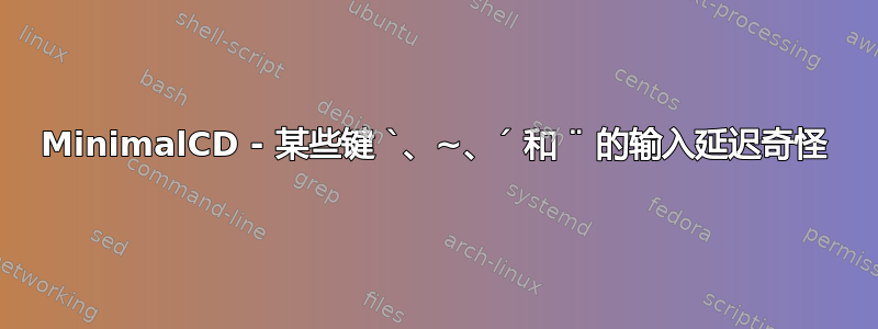 MinimalCD - 某些键 `、~、´ 和 ¨ 的输入延迟奇怪
