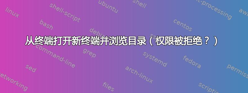 从终端打开新终端并浏览目录（权限被拒绝？）