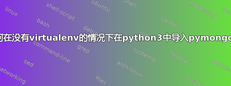 如何在没有virtualenv的情况下在python3中导入pymongo？