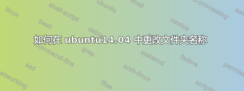 如何在 ubuntu14.04 中更改文件夹名称