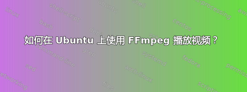 如何在 Ubuntu 上使用 FFmpeg 播放视频？