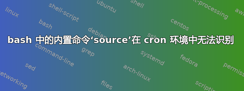 bash 中的内置命令‘source’在 cron 环境中无法识别