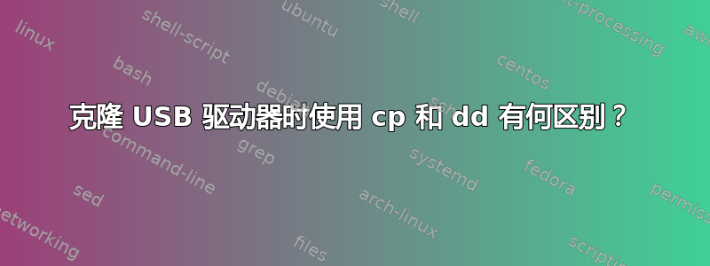 克隆 USB 驱动器时使用 cp 和 dd 有何区别？