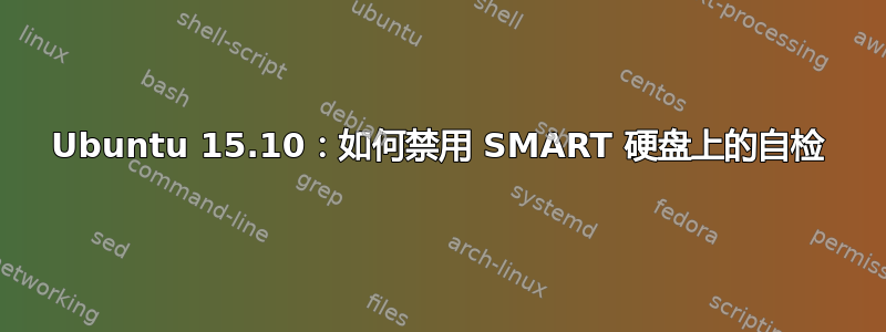 Ubuntu 15.10：如何禁用 SMART 硬盘上的自检