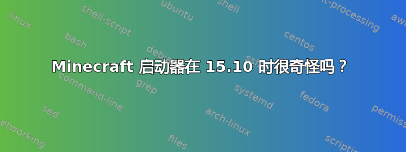 Minecraft 启动器在 15.10 时很奇怪吗？