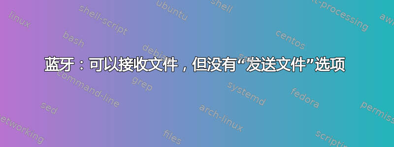 蓝牙：可以接收文件，但没有“发送文件”选项