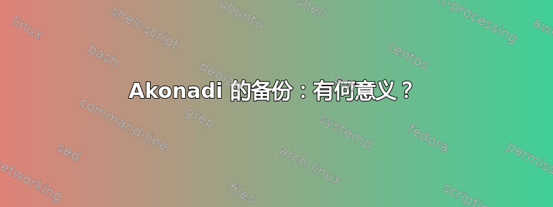 Akonadi 的备份：有何意义？