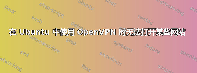 在 Ubuntu 中使用 OpenVPN 时无法打开某些网站