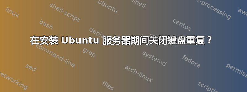 在安装 Ubuntu 服务器期间关闭键盘重复？