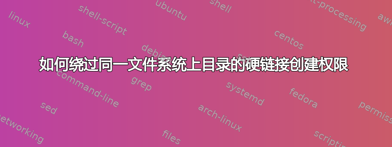 如何绕过同一文件系统上目录的硬链接创建权限