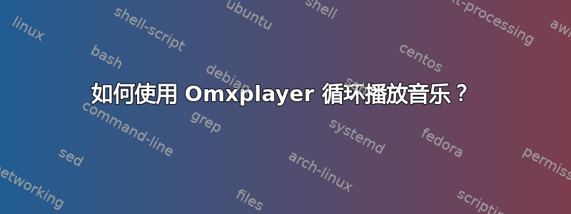 如何使用 Omxplayer 循环播放音乐？