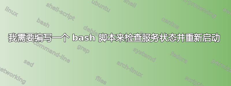 我需要编写一个 bash 脚本来检查服务状态并重新启动