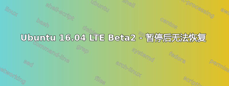 Ubuntu 16.04 LTE Beta2 - 暂停后无法恢复