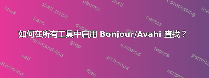 如何在所有工具中启用 Bonjour/Avahi 查找？