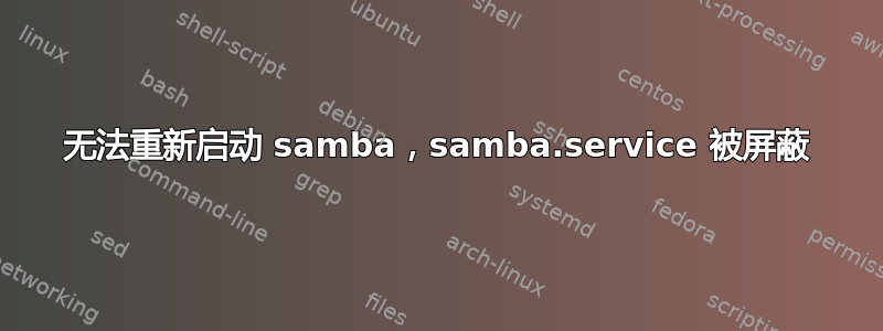 无法重新启动 samba，samba.service 被屏蔽