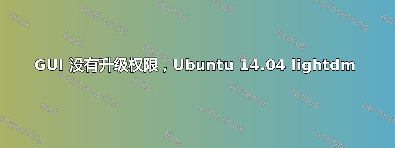 GUI 没有升级权限，Ubuntu 14.04 lightdm