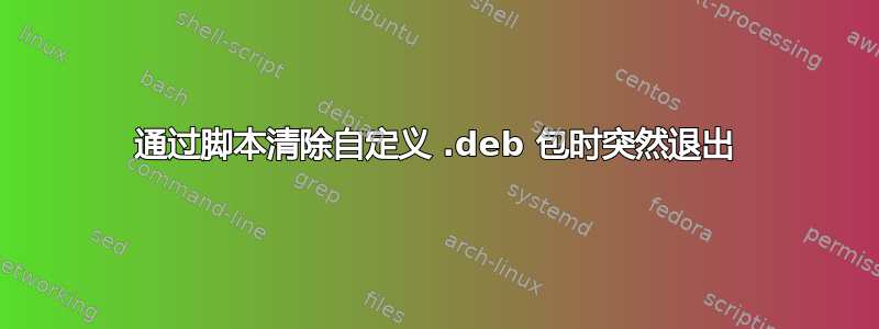 通过脚本清除自定义 .deb 包时突然退出