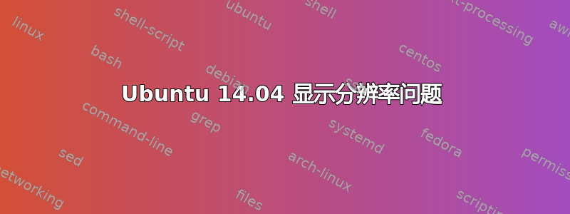 Ubuntu 14.04 显示分辨率问题