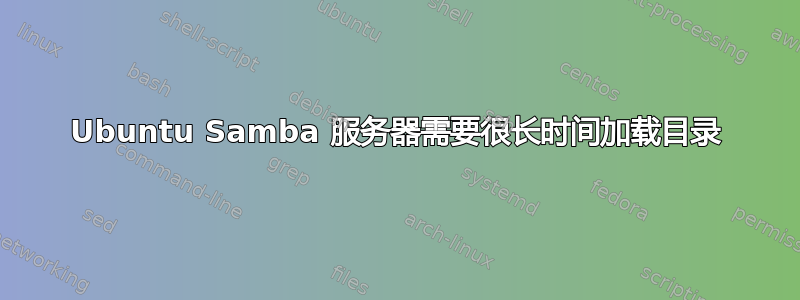 Ubuntu Samba 服务器需要很长时间加载目录