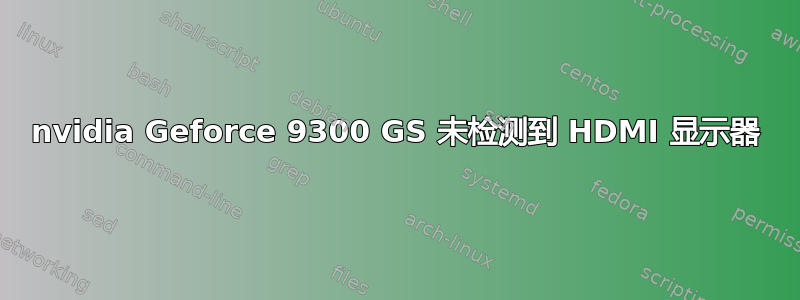 nvidia Geforce 9300 GS 未检测到 HDMI 显示器