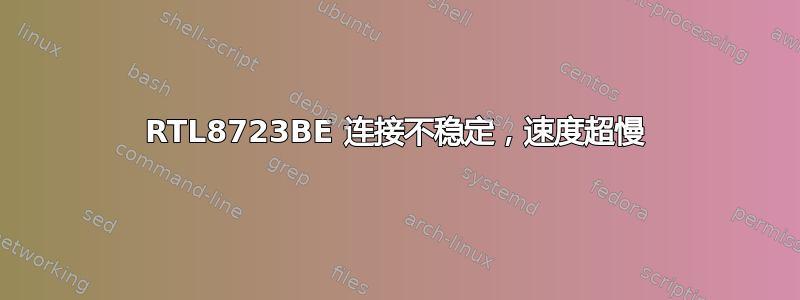 RTL8723BE 连接不稳定，速度超慢