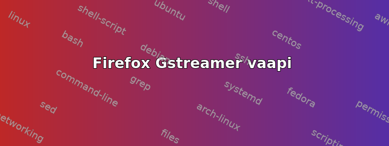 Firefox Gstreamer vaapi