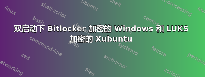 双启动下 Bitlocker 加密的 Windows 和 LUKS 加密的 Xubuntu