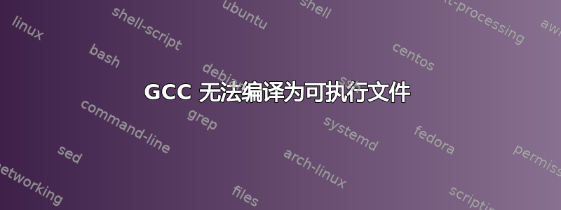 GCC 无法编译为可执行文件